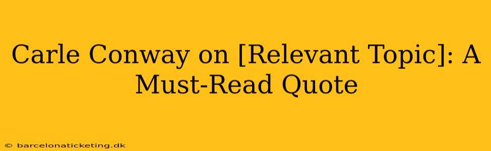 Carle Conway on [Relevant Topic]: A Must-Read Quote