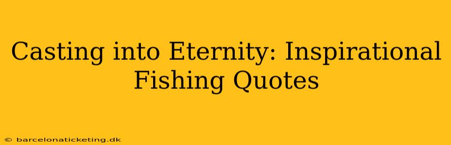 Casting into Eternity: Inspirational Fishing Quotes