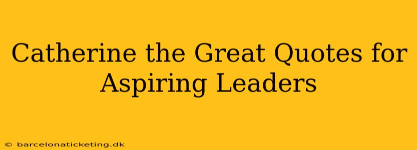 Catherine the Great Quotes for Aspiring Leaders