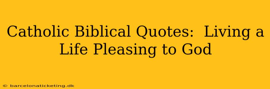 Catholic Biblical Quotes:  Living a Life Pleasing to God