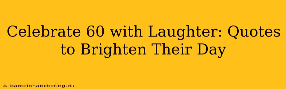 Celebrate 60 with Laughter: Quotes to Brighten Their Day