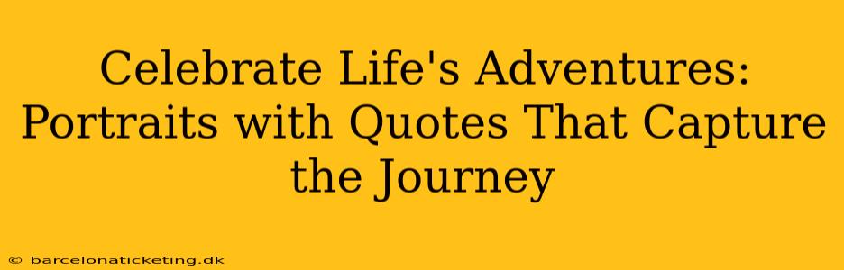 Celebrate Life's Adventures: Portraits with Quotes That Capture the Journey