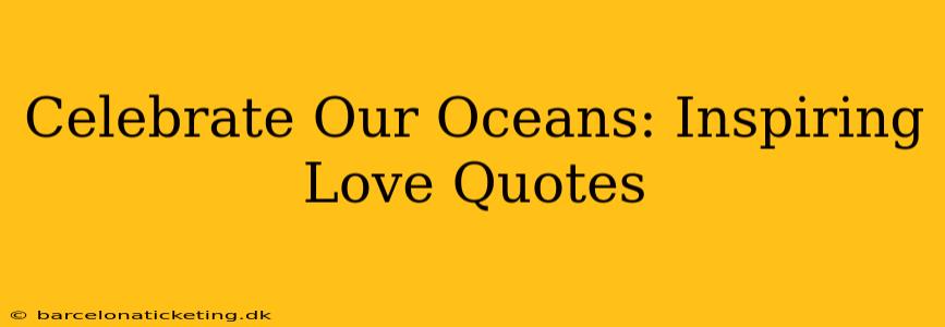 Celebrate Our Oceans: Inspiring Love Quotes