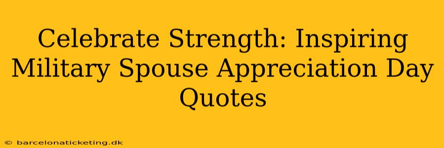 Celebrate Strength: Inspiring Military Spouse Appreciation Day Quotes