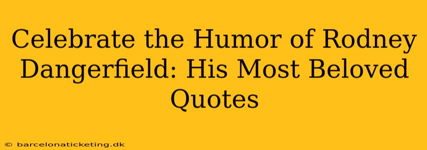 Celebrate the Humor of Rodney Dangerfield: His Most Beloved Quotes
