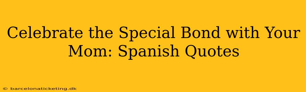 Celebrate the Special Bond with Your Mom: Spanish Quotes
