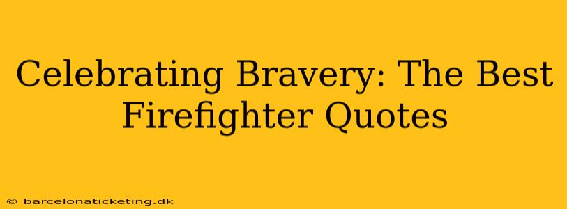 Celebrating Bravery: The Best Firefighter Quotes