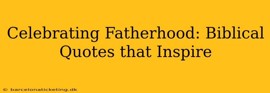 Celebrating Fatherhood: Biblical Quotes that Inspire