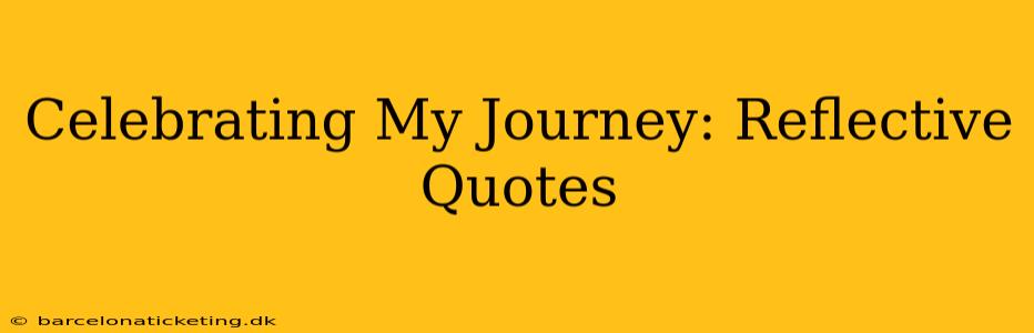 Celebrating My Journey: Reflective Quotes