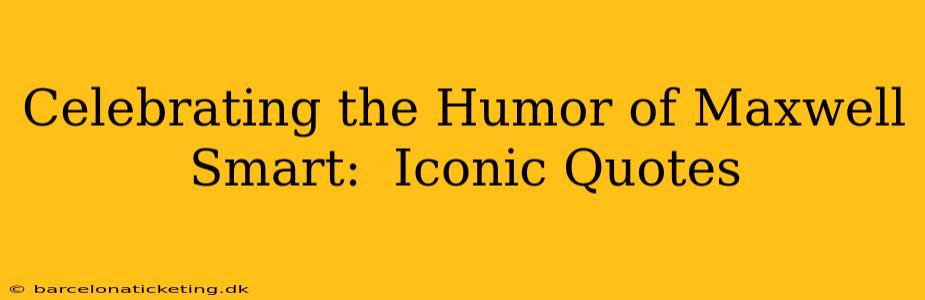 Celebrating the Humor of Maxwell Smart:  Iconic Quotes