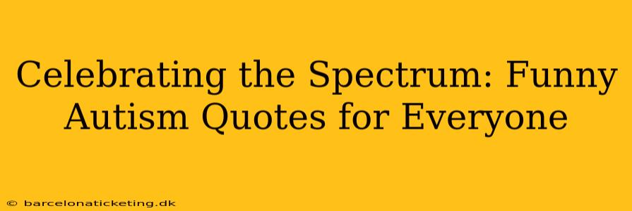 Celebrating the Spectrum: Funny Autism Quotes for Everyone