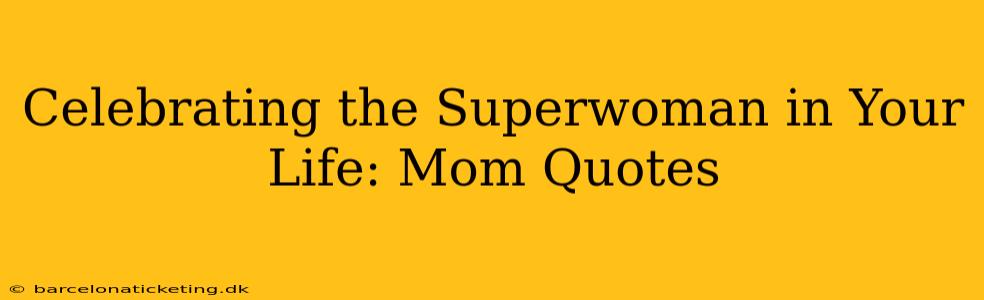 Celebrating the Superwoman in Your Life: Mom Quotes