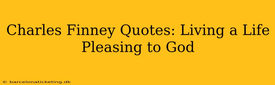 Charles Finney Quotes: Living a Life Pleasing to God