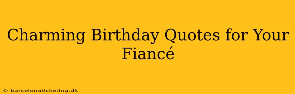 Charming Birthday Quotes for Your Fiancé
