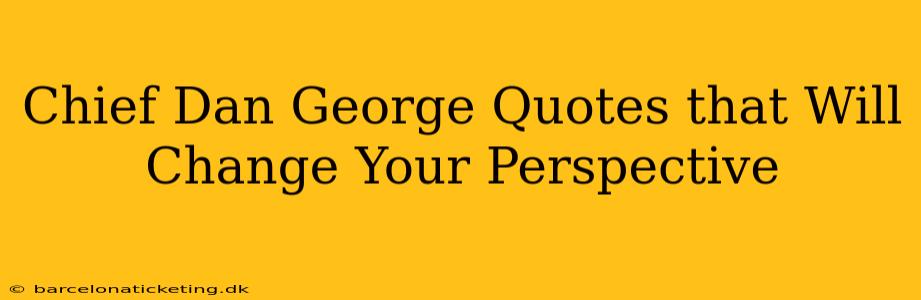 Chief Dan George Quotes that Will Change Your Perspective