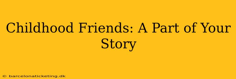 Childhood Friends: A Part of Your Story