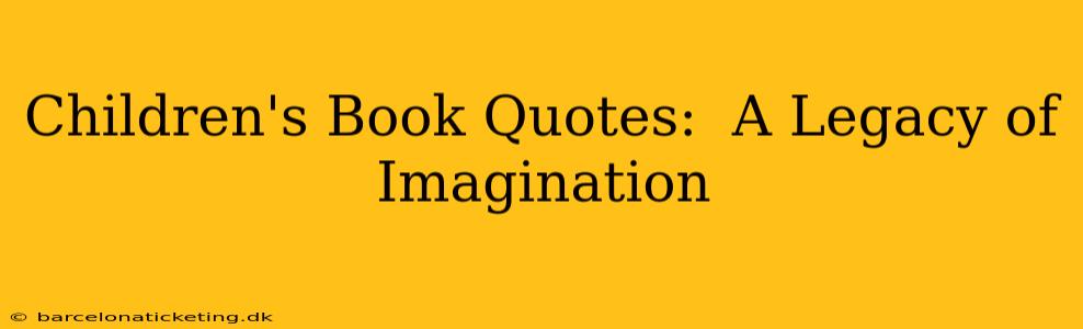 Children's Book Quotes:  A Legacy of Imagination