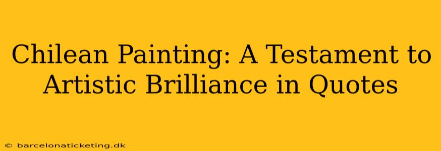 Chilean Painting: A Testament to Artistic Brilliance in Quotes