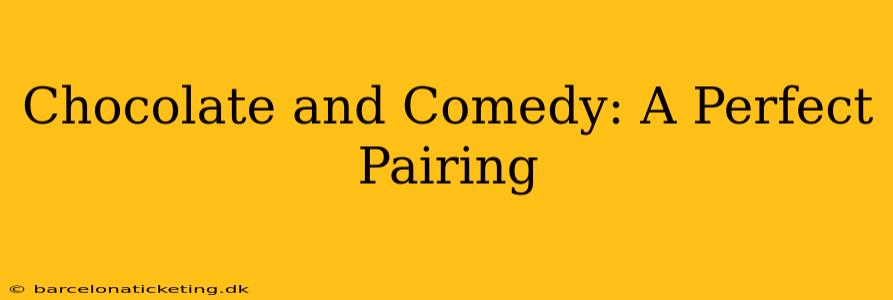 Chocolate and Comedy: A Perfect Pairing