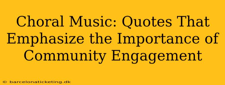 Choral Music: Quotes That Emphasize the Importance of Community Engagement