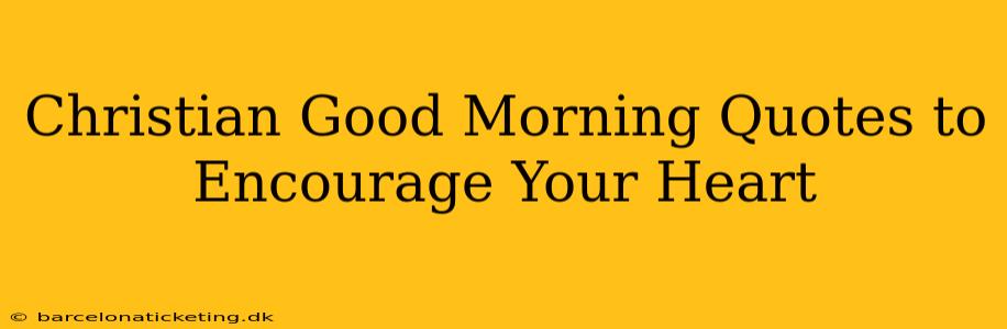 Christian Good Morning Quotes to Encourage Your Heart