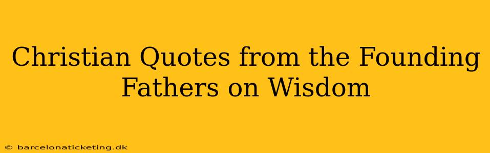 Christian Quotes from the Founding Fathers on Wisdom