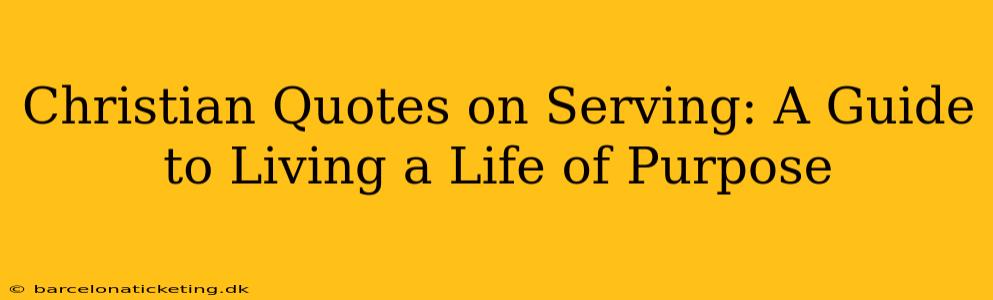 Christian Quotes on Serving: A Guide to Living a Life of Purpose