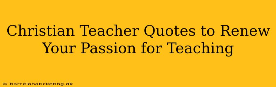 Christian Teacher Quotes to Renew Your Passion for Teaching