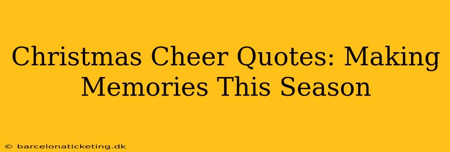 Christmas Cheer Quotes: Making Memories This Season