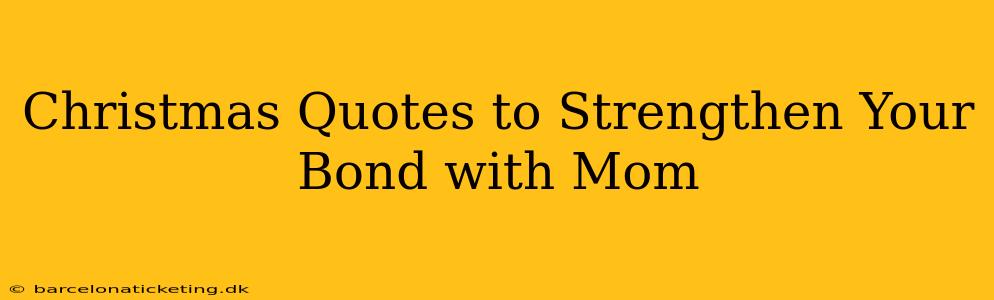 Christmas Quotes to Strengthen Your Bond with Mom