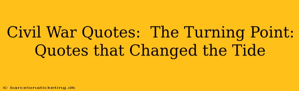 Civil War Quotes:  The Turning Point: Quotes that Changed the Tide