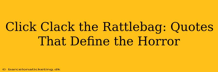 Click Clack the Rattlebag: Quotes That Define the Horror