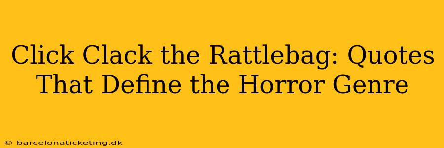 Click Clack the Rattlebag: Quotes That Define the Horror Genre