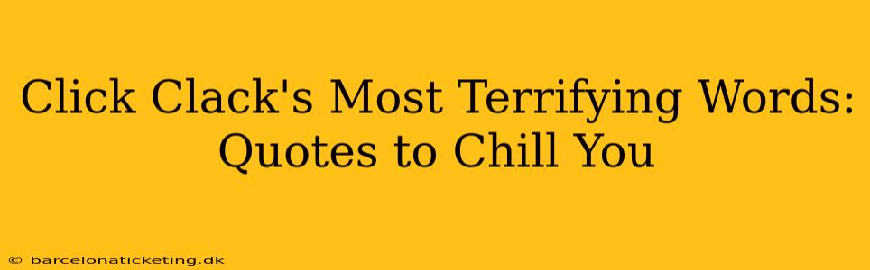 Click Clack's Most Terrifying Words: Quotes to Chill You