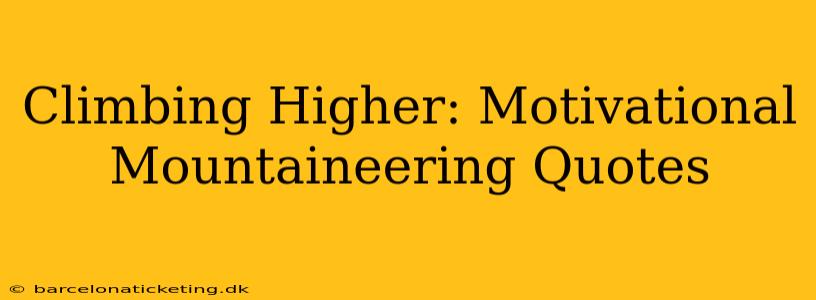 Climbing Higher: Motivational Mountaineering Quotes
