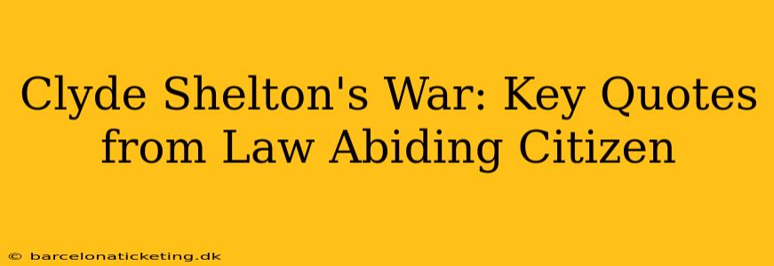 Clyde Shelton's War: Key Quotes from Law Abiding Citizen