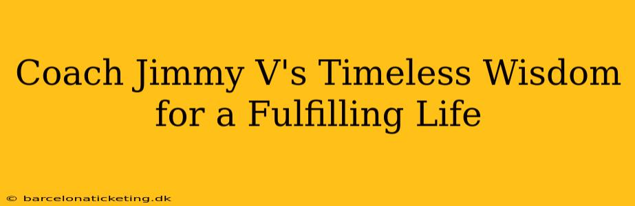 Coach Jimmy V's Timeless Wisdom for a Fulfilling Life