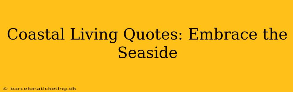 Coastal Living Quotes: Embrace the Seaside