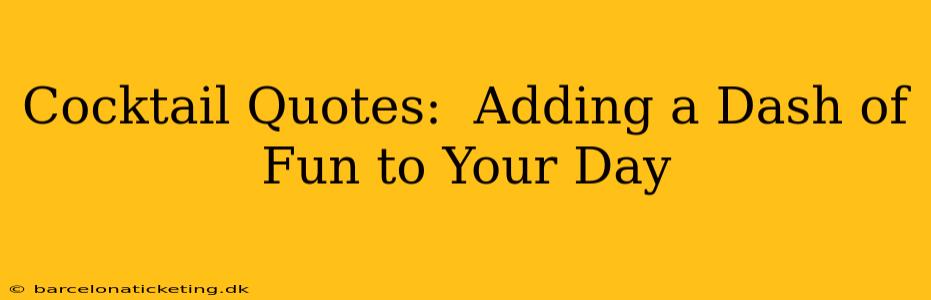 Cocktail Quotes:  Adding a Dash of Fun to Your Day