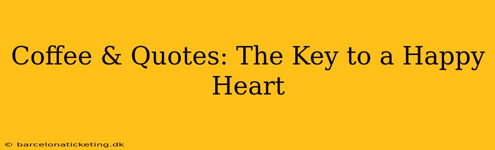 Coffee & Quotes: The Key to a Happy Heart