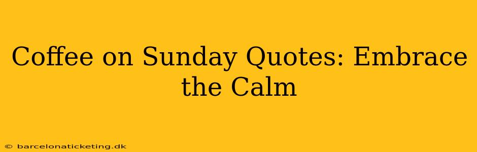 Coffee on Sunday Quotes: Embrace the Calm