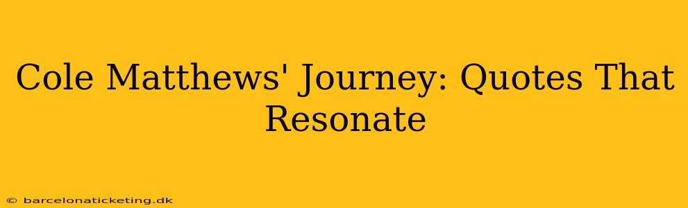 Cole Matthews' Journey: Quotes That Resonate