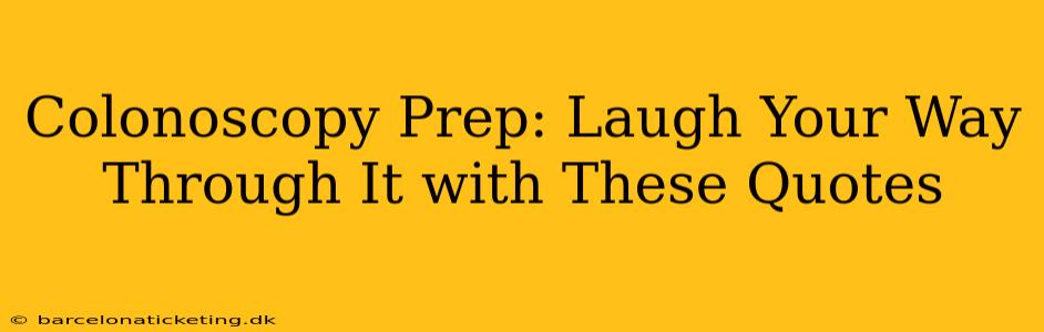 Colonoscopy Prep: Laugh Your Way Through It with These Quotes