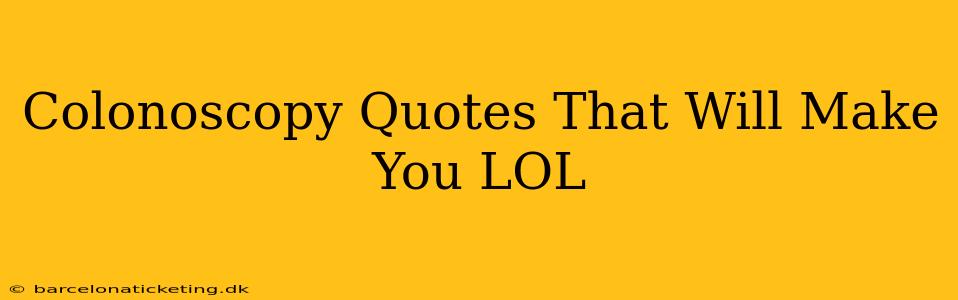 Colonoscopy Quotes That Will Make You LOL