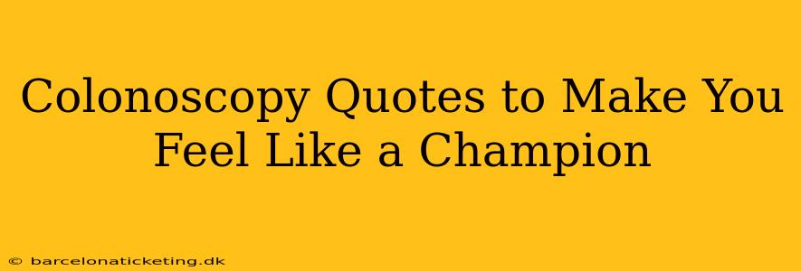 Colonoscopy Quotes to Make You Feel Like a Champion