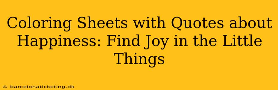 Coloring Sheets with Quotes about Happiness: Find Joy in the Little Things