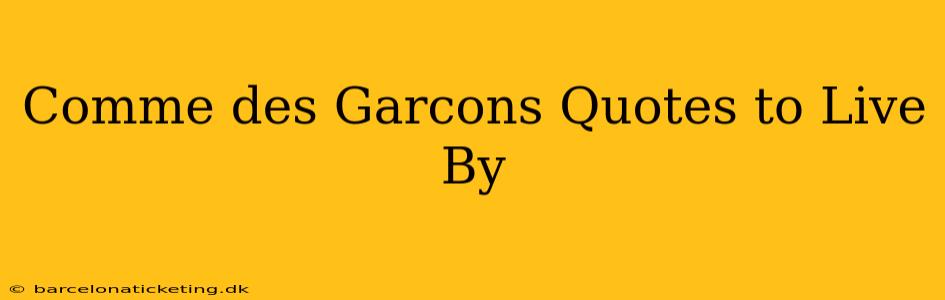 Comme des Garcons Quotes to Live By