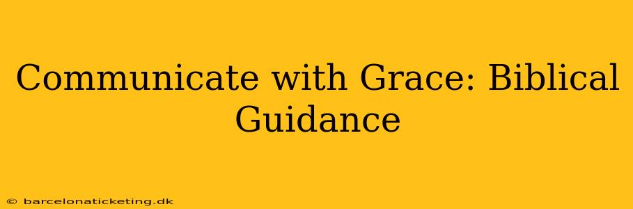 Communicate with Grace: Biblical Guidance