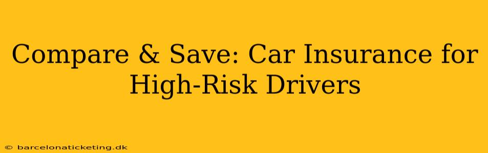 Compare & Save: Car Insurance for High-Risk Drivers