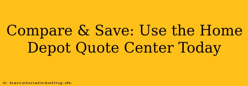 Compare & Save: Use the Home Depot Quote Center Today